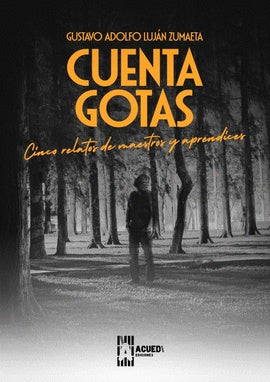 Cuenta Gotas; Cinco Relatos de Maestros y Aprendices | Gustavo Adolfo Lujan Zumaeta
