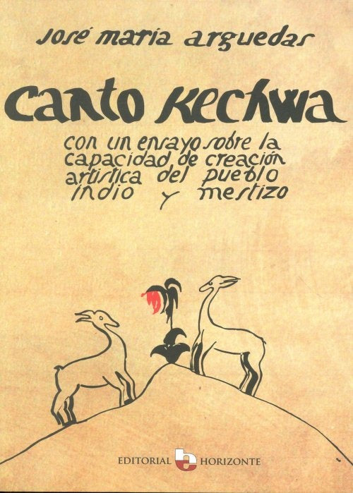 Canto Kechwa, con un Ensayo Sobre la Capacidad de Creación Artística del Pueblo Indio y Mestizo | José María Arguedas