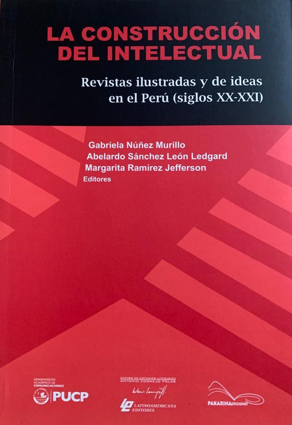 La Construccion del Intelectual: Revistas Ilustradas y de Ideas en el Perú (Siglos XX-XXI) | Gabriela Núñez Murillo
