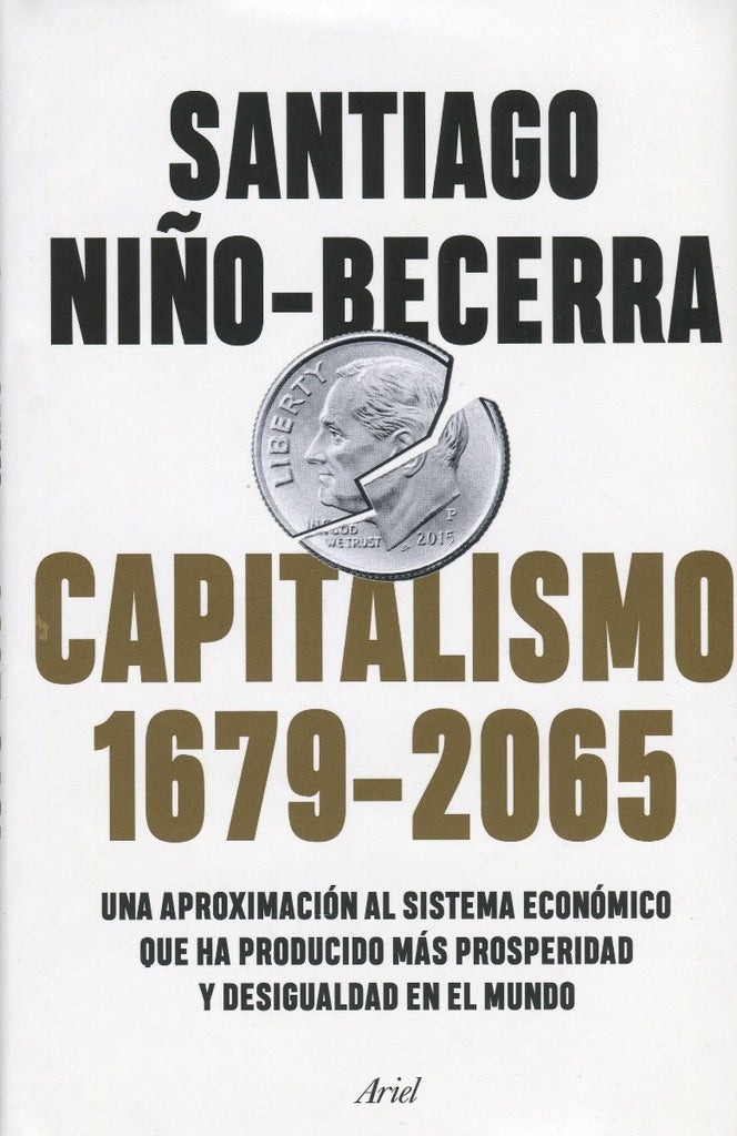 Capitalismo (1679-2065): Una Aproximación al Sistema Económico que ha Producido más Prosperidad y De | Santiago NiñoBecerra