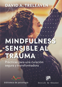 Mindfulness Sensible al Trauma: Prácticas para una Curación Segura y Transformadora | David A. Treleaven