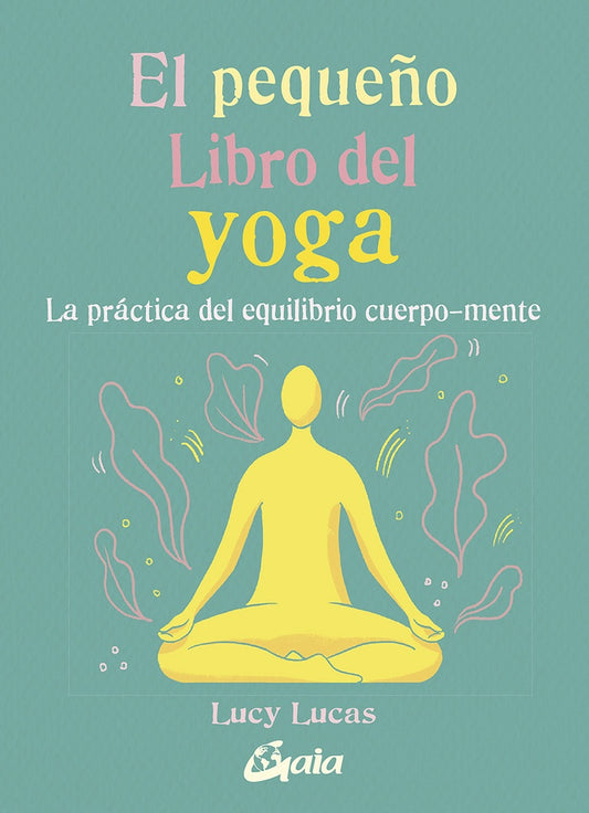 El Pequeño Libro del Yoga: La Práctica del Equilibrio Cuerpo-Mente | Lucy Lucas