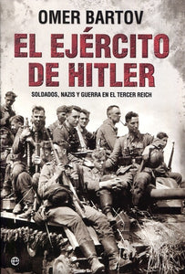 El Ejército de Hitler: Soldados, Nazis y Guerra en El Tercer Reich | Omer Bartov