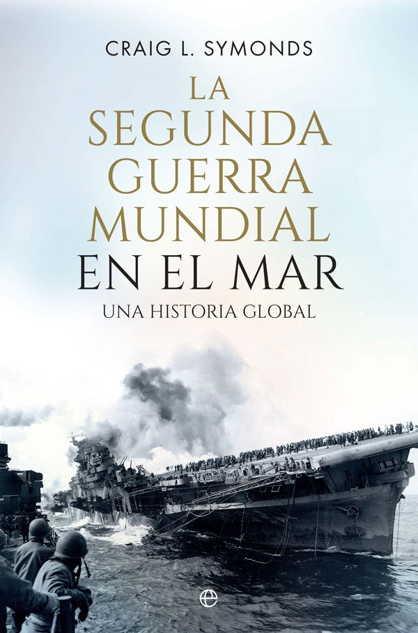 La Segunda Guerra Mundial en el Mar: Una Historia Global | Craig I. Symonds