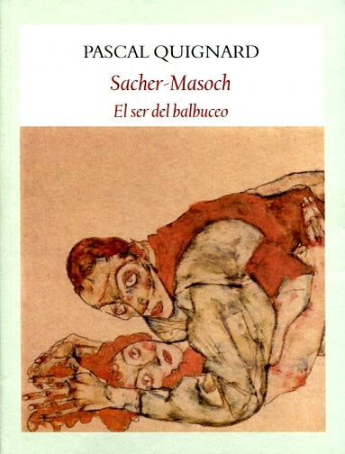 Sacher-Masoch / El Ser del Balbuceo | Pascal Quignard