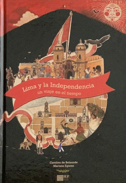 Lima y la Independencia.  Un Viaje  en el tiempo | Carolina De Belaunde