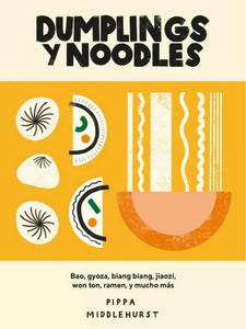 Dumplings y Noodles: Bao, Gyoza, Biang Biang, Jiaozi, Won Ton, Ramen y Mucho Más | Pippa Middlehurst