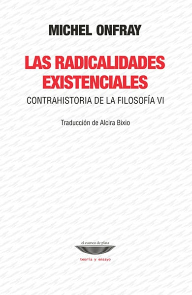 Las Radicalidadades existenciales. Contrahistoria de la filosofía VI | Michel Onfray