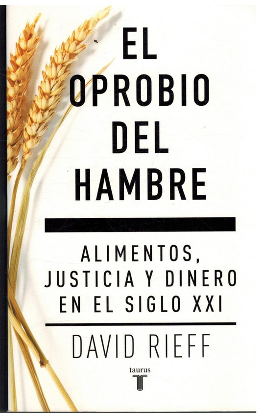 El Oprobio del Hambre: Alimentos, Justicia y Dinero en el Siglo Xxi | David Rieff