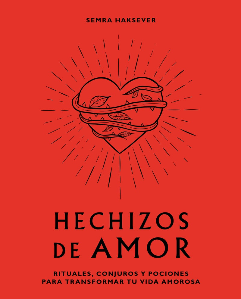 Hechizos de Amor; Rituales, Conjutos y Pociones Para Transformar tu Vida Amorosa | Semra Haksever