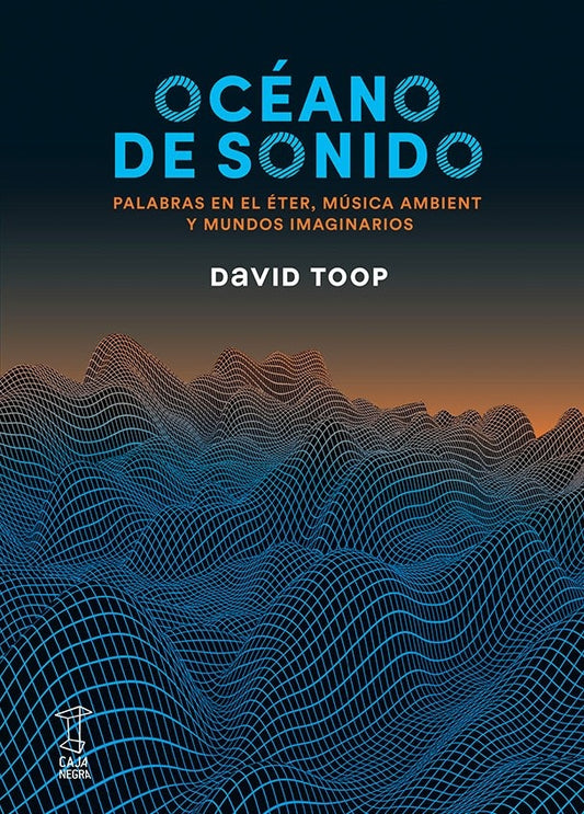 Océano de sonido. Palabras en el éter, música ambient y mundos imaginarios | David Toop