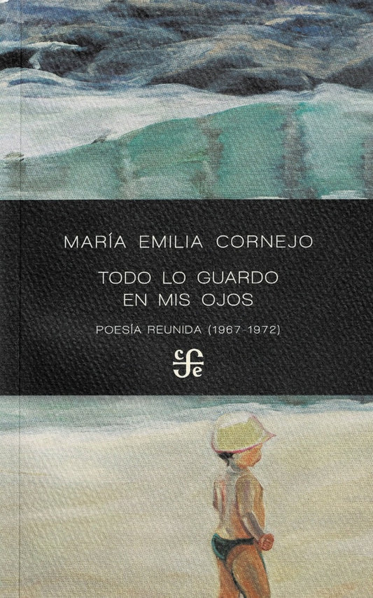 Todo lo Guardo en mis Ojos: Poesía Reunida (1967 - 1972) | María Emilia Cornejo