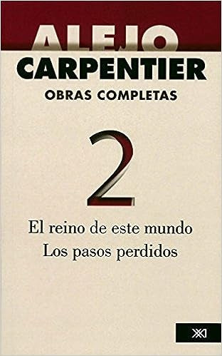 Obras Completas Vol. 2 El Reino De Este Mundo. Los Pasos Perdidos | Alejo Carpentier