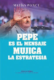 Pepe es el Mensaje: Mujica es la Estrategia | Matías Ponce