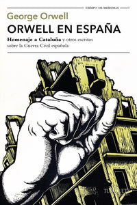 Orwell en España: Homenaje a Cataluña y Otros Escritos Sobre la Guerra Civil Española | George Orwell