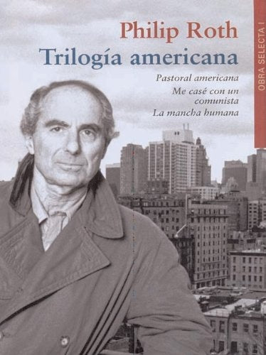 Trilogía Americana: Pastoral Americana; Me Casé con un Comunista; La Mancha Humana | Philip Roth