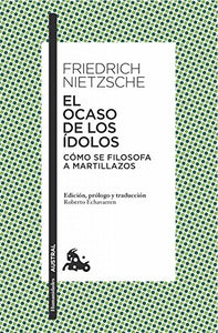 El Ocaso de los Ídolos: Cómo se Filosofa a Martillazos | Friedrich Nietzsche