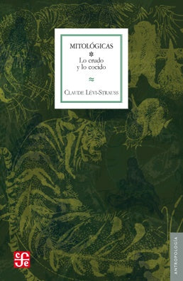 Mitologicas I: lo Crudo y lo Cocido | Claude Lévi-Strauss